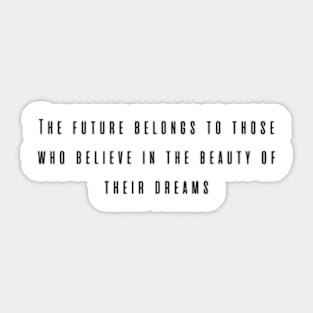 The future belongs to those who believe in the beauty of their dreams Sticker